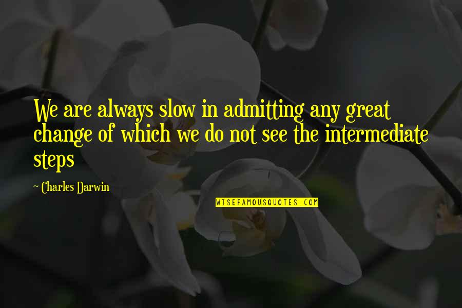 Change Charles Darwin Quotes By Charles Darwin: We are always slow in admitting any great Change Charles Darwin Quotes By Charles Darwin: We are always slow in admitting any great