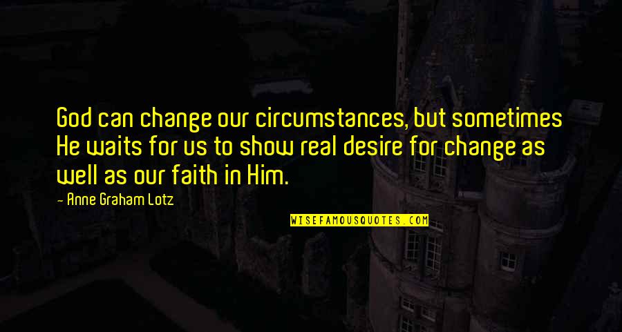Change Circumstances Quotes By Anne Graham Lotz: God can change our circumstances, but sometimes He