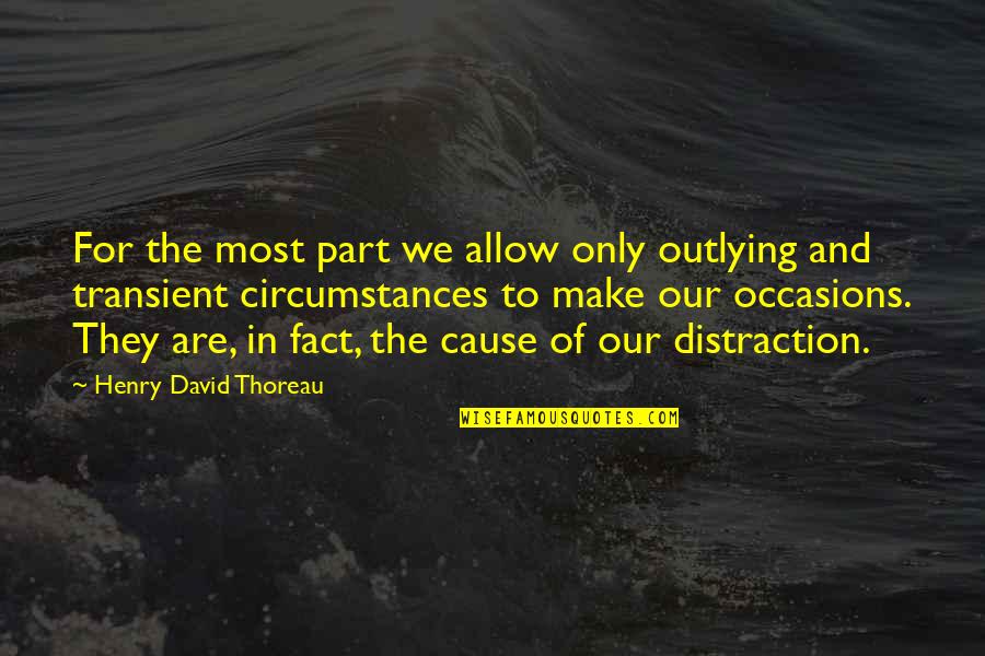 Change Circumstances Quotes By Henry David Thoreau: For the most part we allow only outlying