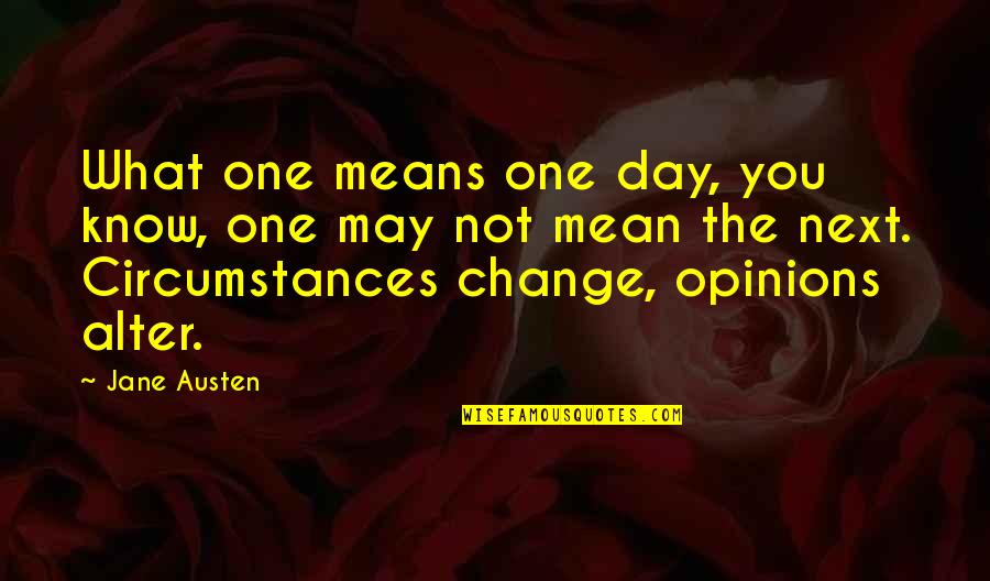 Change Circumstances Quotes By Jane Austen: What one means one day, you know, one