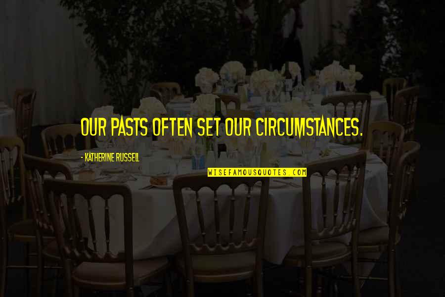 Change Circumstances Quotes By Katherine Russell: Our pasts often set our circumstances.