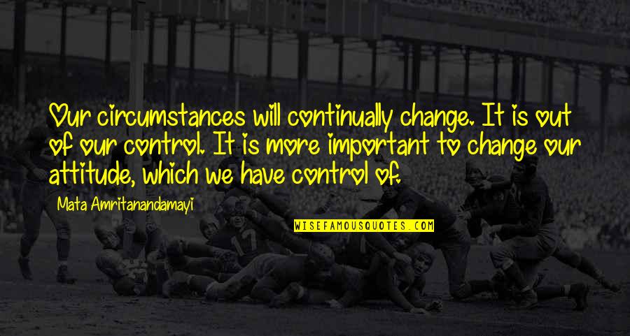 Change Circumstances Quotes By Mata Amritanandamayi: Our circumstances will continually change. It is out