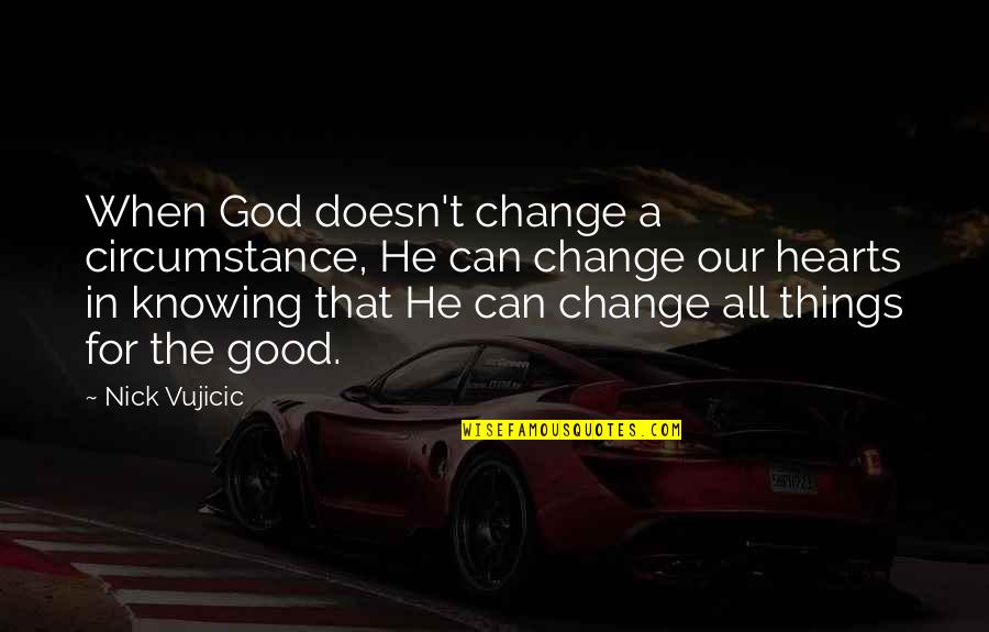 Change Circumstances Quotes By Nick Vujicic: When God doesn't change a circumstance, He can
