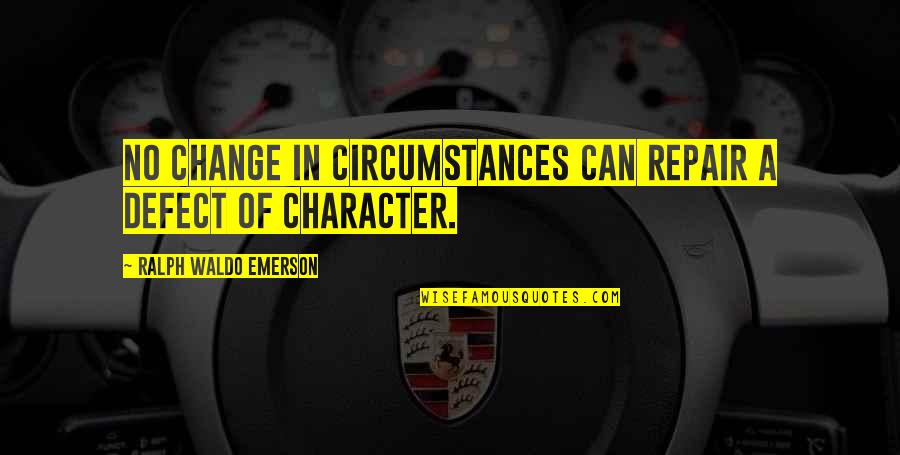 Change Circumstances Quotes By Ralph Waldo Emerson: No change in circumstances can repair a defect