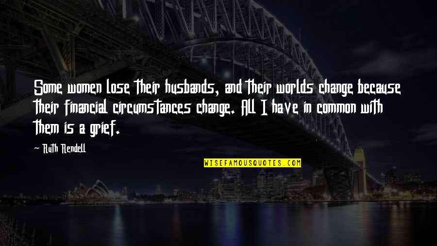 Change Circumstances Quotes By Ruth Rendell: Some women lose their husbands, and their worlds