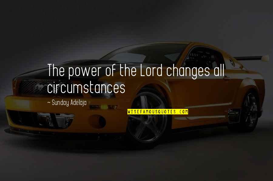 Change Circumstances Quotes By Sunday Adelaja: The power of the Lord changes all circumstances