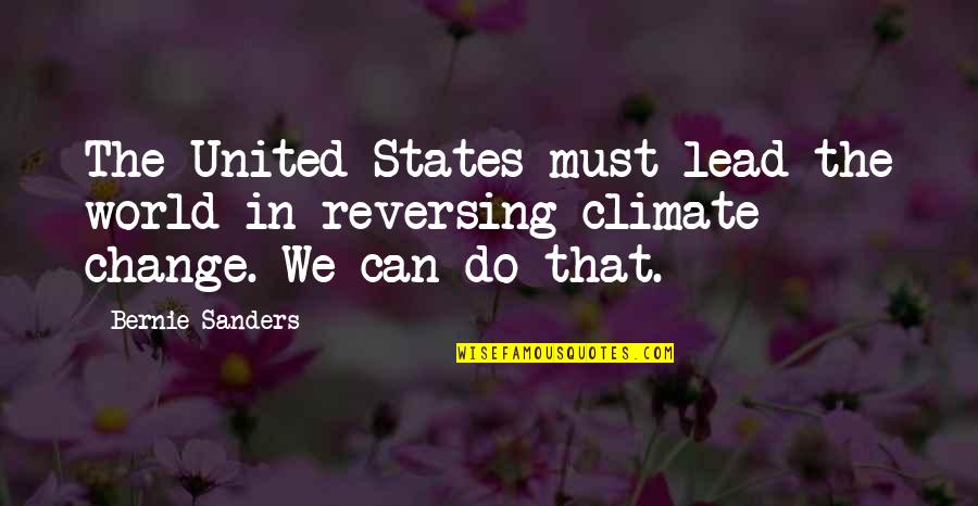 Change Climate Quotes By Bernie Sanders: The United States must lead the world in
