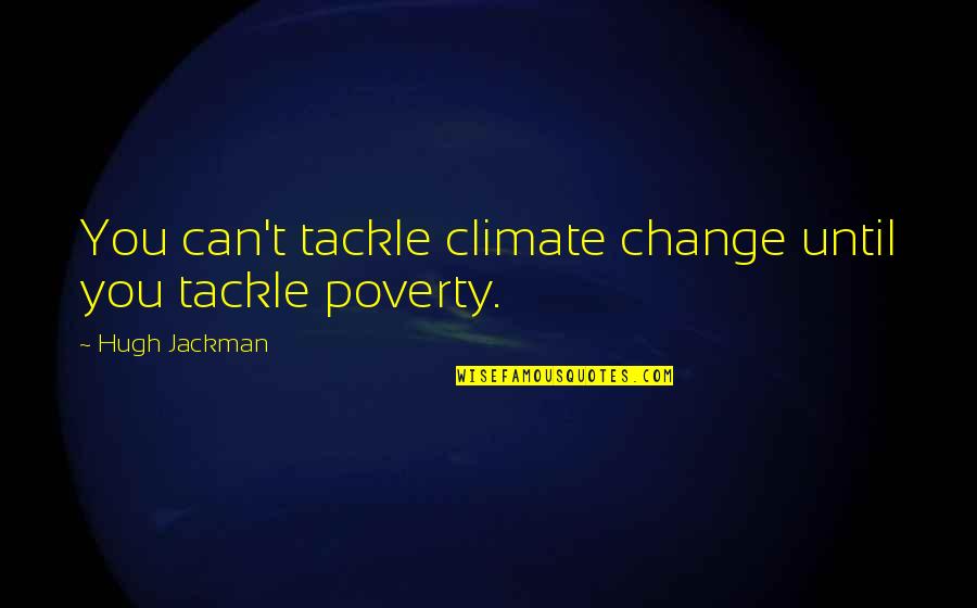 Change Climate Quotes By Hugh Jackman: You can't tackle climate change until you tackle