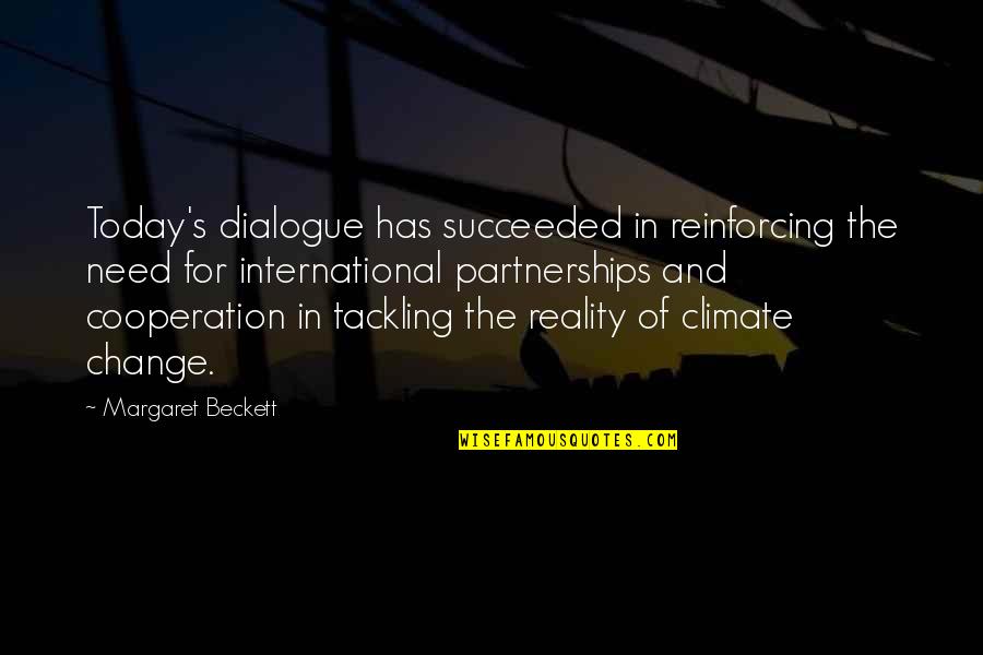 Change Climate Quotes By Margaret Beckett: Today's dialogue has succeeded in reinforcing the need