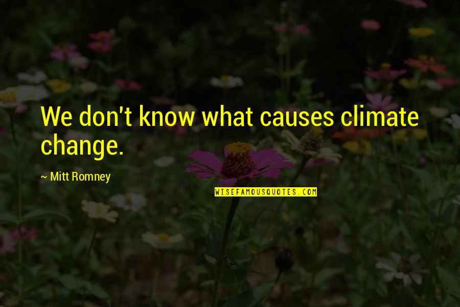 Change Climate Quotes By Mitt Romney: We don't know what causes climate change.