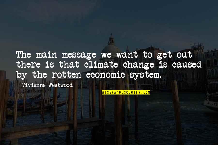 Change Climate Quotes By Vivienne Westwood: The main message we want to get out