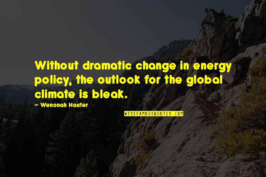 Change Climate Quotes By Wenonah Hauter: Without dramatic change in energy policy, the outlook