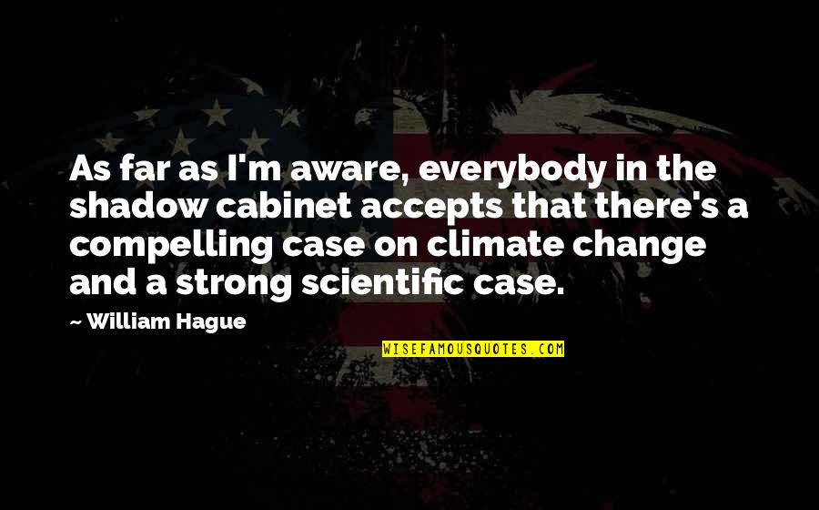 Change Climate Quotes By William Hague: As far as I'm aware, everybody in the