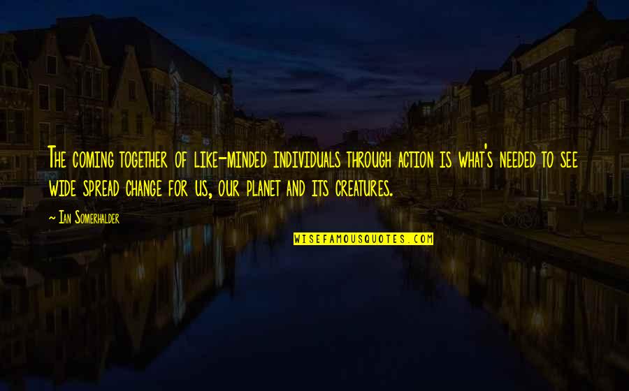 Change Coming From Within Quotes By Ian Somerhalder: The coming together of like-minded individuals through action