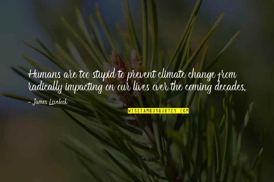 Change Coming From Within Quotes By James Lovelock: Humans are too stupid to prevent climate change