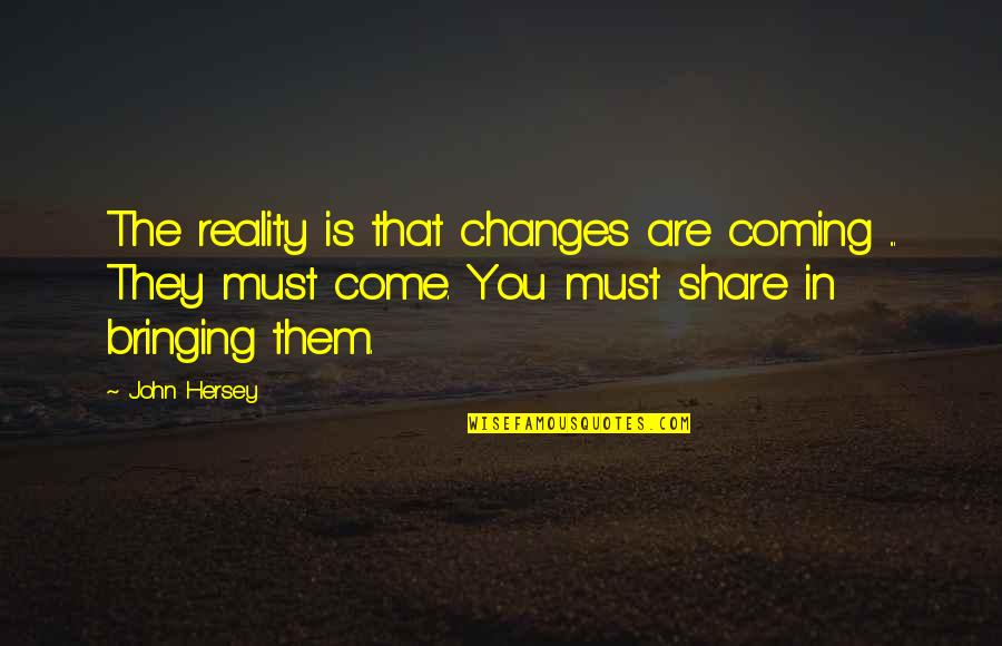 Change Coming From Within Quotes By John Hersey: The reality is that changes are coming ...