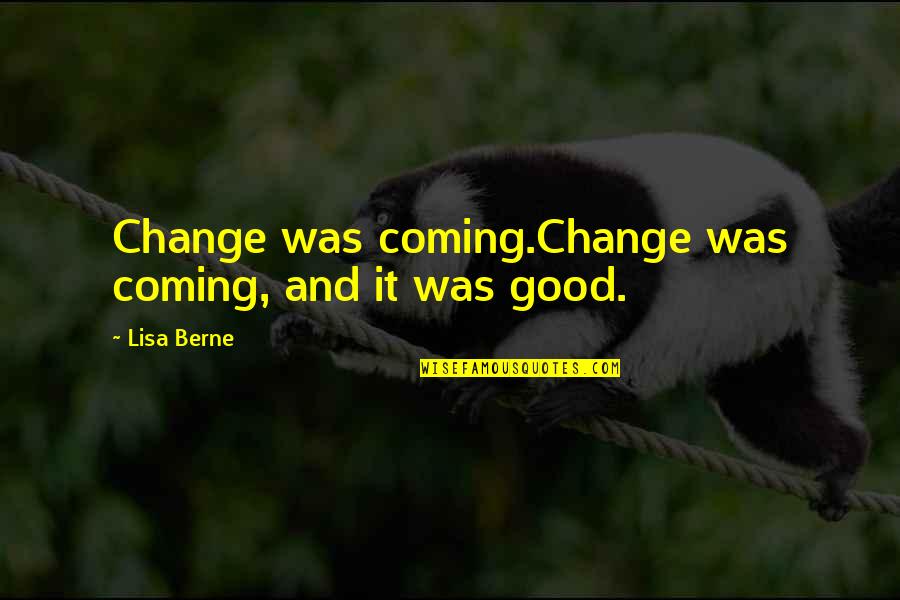 Change Coming From Within Quotes By Lisa Berne: Change was coming.Change was coming, and it was