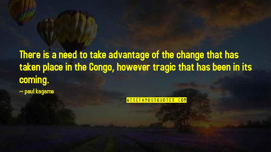 Change Coming From Within Quotes By Paul Kagame: There is a need to take advantage of