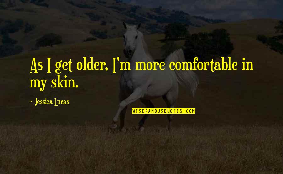 Change Covers Quotes By Jessica Lucas: As I get older, I'm more comfortable in Change Covers Quotes By Jessica Lucas: As I get older, I'm more comfortable in