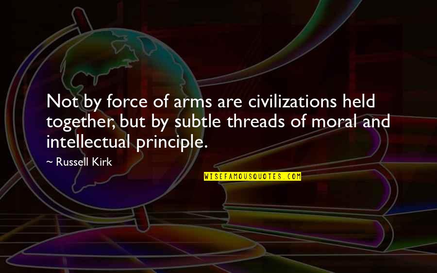 Change Covers Quotes By Russell Kirk: Not by force of arms are civilizations held