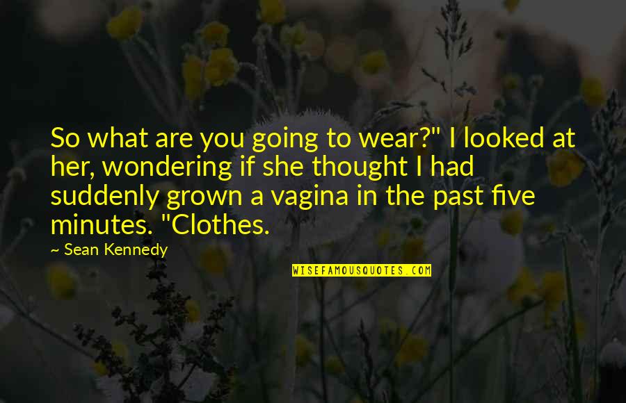 Change Covers Quotes By Sean Kennedy: So what are you going to wear?" I