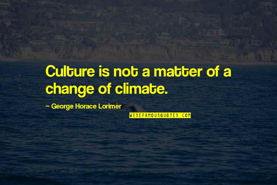 Change Culture Quotes By George Horace Lorimer: Culture is not a matter of a change Change Culture Quotes By George Horace Lorimer: Culture is not a matter of a change