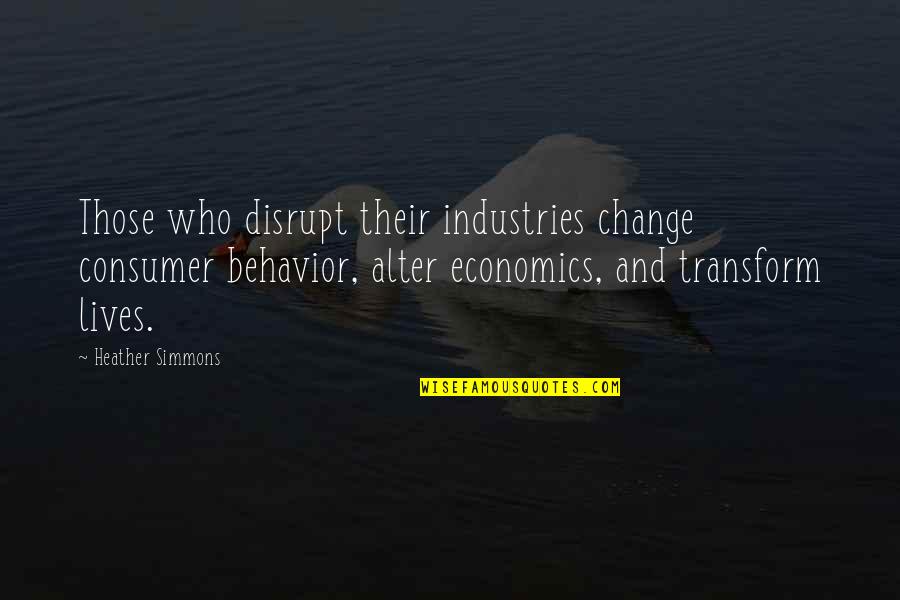 Change Culture Quotes By Heather Simmons: Those who disrupt their industries change consumer behavior, Change Culture Quotes By Heather Simmons: Those who disrupt their industries change consumer behavior,
