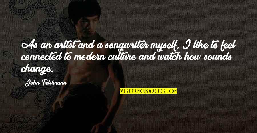 Change Culture Quotes By John Feldmann: As an artist and a songwriter myself, I Change Culture Quotes By John Feldmann: As an artist and a songwriter myself, I