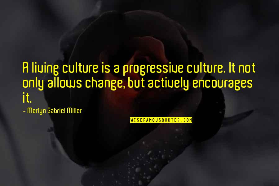 Change Culture Quotes By Merlyn Gabriel Miller: A living culture is a progressive culture. It Change Culture Quotes By Merlyn Gabriel Miller: A living culture is a progressive culture. It