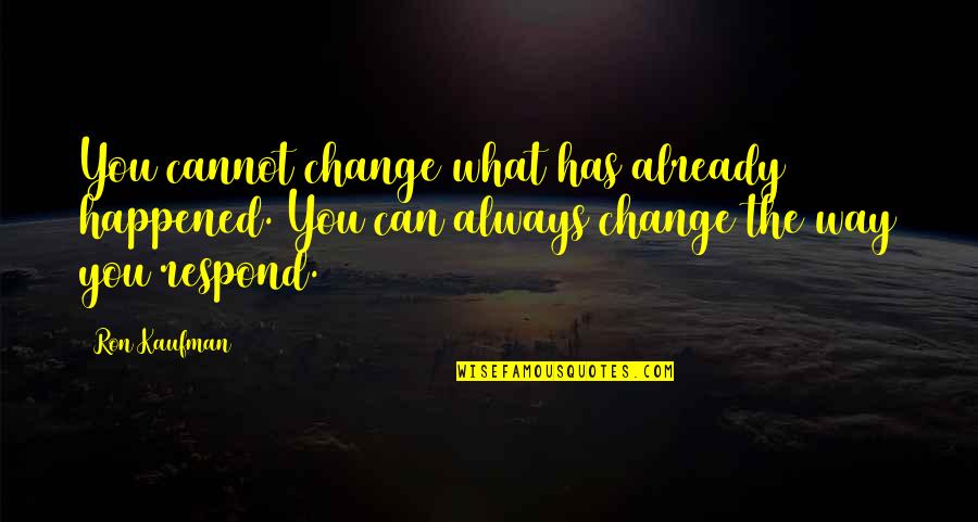 Change Culture Quotes By Ron Kaufman: You cannot change what has already happened. You Change Culture Quotes By Ron Kaufman: You cannot change what has already happened. You