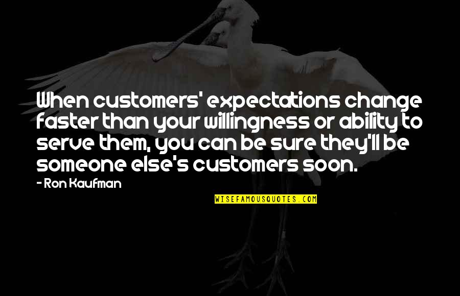 Change Culture Quotes By Ron Kaufman: When customers' expectations change faster than your willingness Change Culture Quotes By Ron Kaufman: When customers' expectations change faster than your willingness