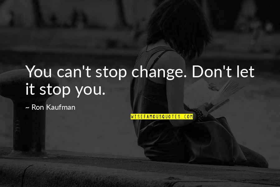 Change Culture Quotes By Ron Kaufman: You can't stop change. Don't let it stop Change Culture Quotes By Ron Kaufman: You can't stop change. Don't let it stop