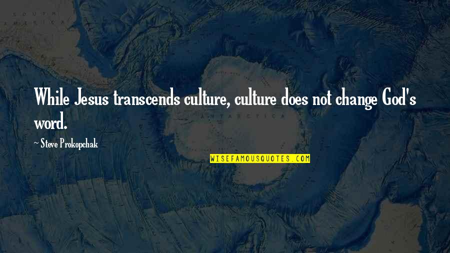 Change Culture Quotes By Steve Prokopchak: While Jesus transcends culture, culture does not change Change Culture Quotes By Steve Prokopchak: While Jesus transcends culture, culture does not change
