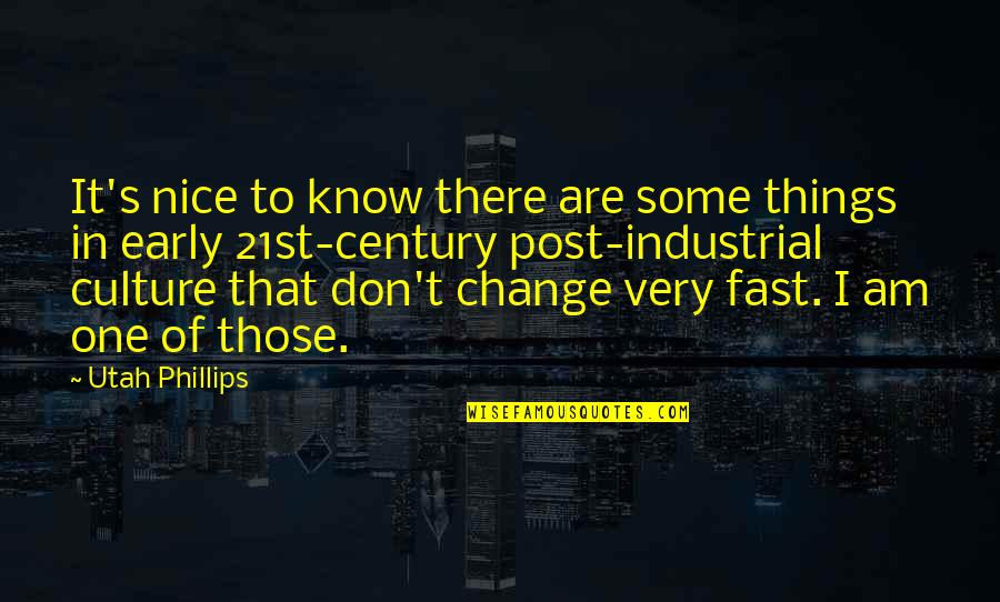Change Culture Quotes By Utah Phillips: It's nice to know there are some things Change Culture Quotes By Utah Phillips: It's nice to know there are some things