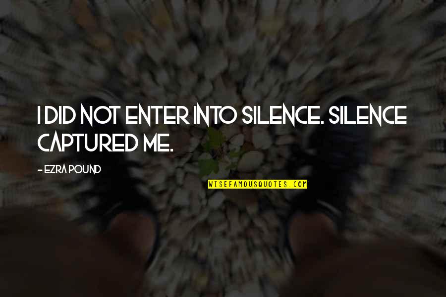 Change Daily Quote Quotes By Ezra Pound: I did not enter into silence. Silence captured Change Daily Quote Quotes By Ezra Pound: I did not enter into silence. Silence captured