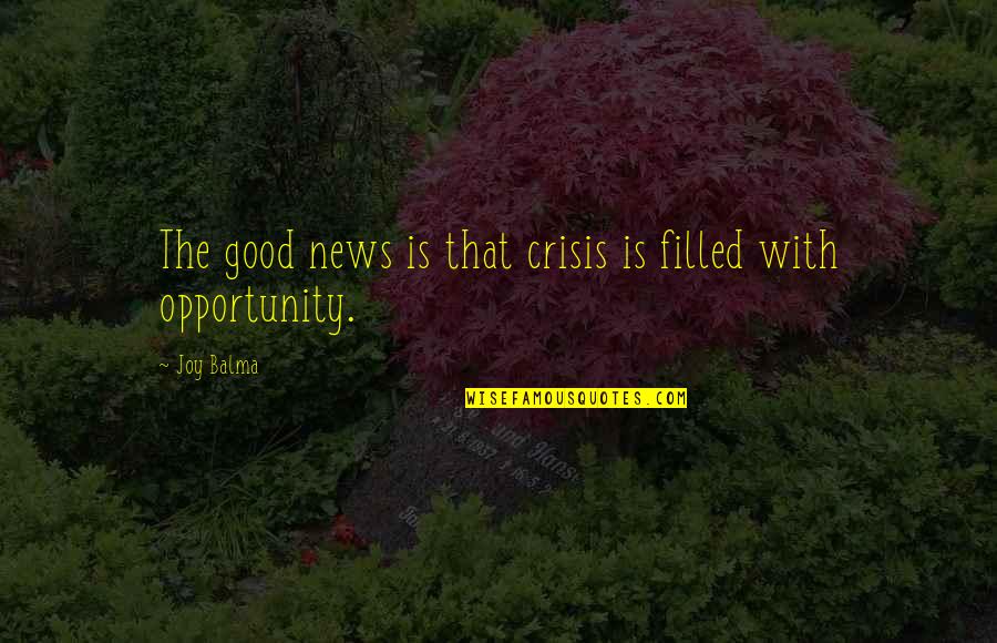 Change Daily Quote Quotes By Joy Balma: The good news is that crisis is filled