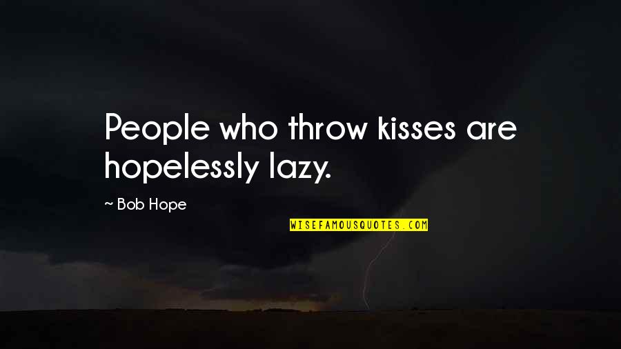 Change Ecards Quotes By Bob Hope: People who throw kisses are hopelessly lazy.