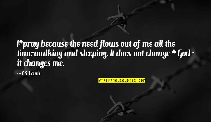Change Edu Quotes By C.S. Lewis: I#pray because the need flows out of me