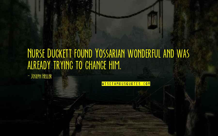Change Edu Quotes By Joseph Heller: Nurse Duckett found Yossarian wonderful and was already