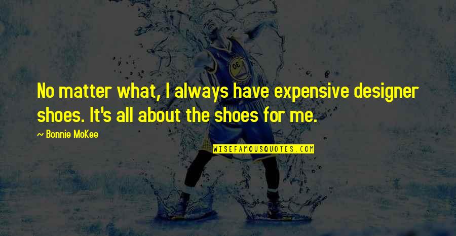 Change Einstein Quotes By Bonnie McKee: No matter what, I always have expensive designer