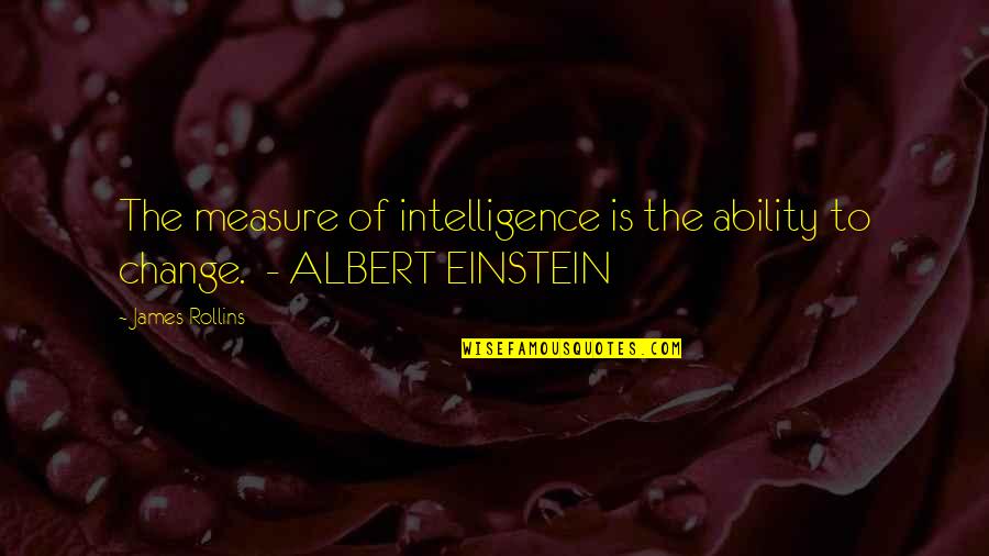 Change Einstein Quotes By James Rollins: The measure of intelligence is the ability to
