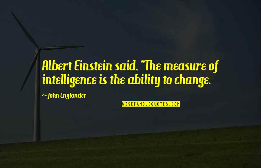 Change Einstein Quotes By John Englander: Albert Einstein said, "The measure of intelligence is