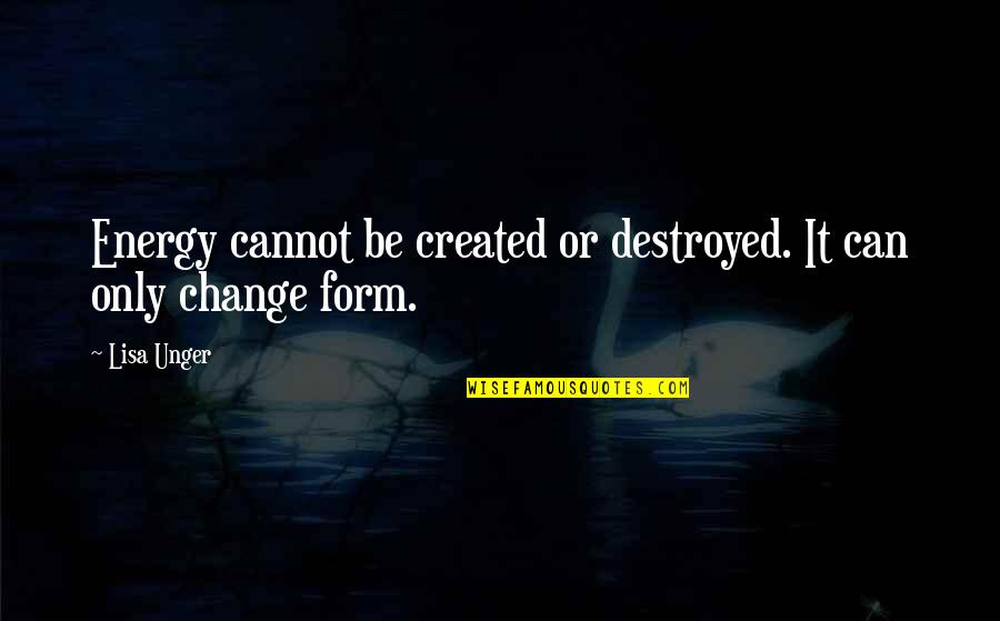 Change Energy Quotes By Lisa Unger: Energy cannot be created or destroyed. It can