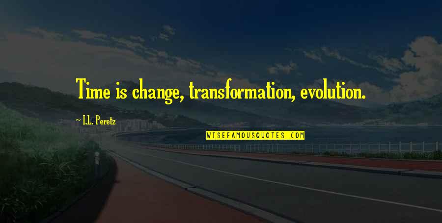 Change Evolution Quotes By I.L. Peretz: Time is change, transformation, evolution.