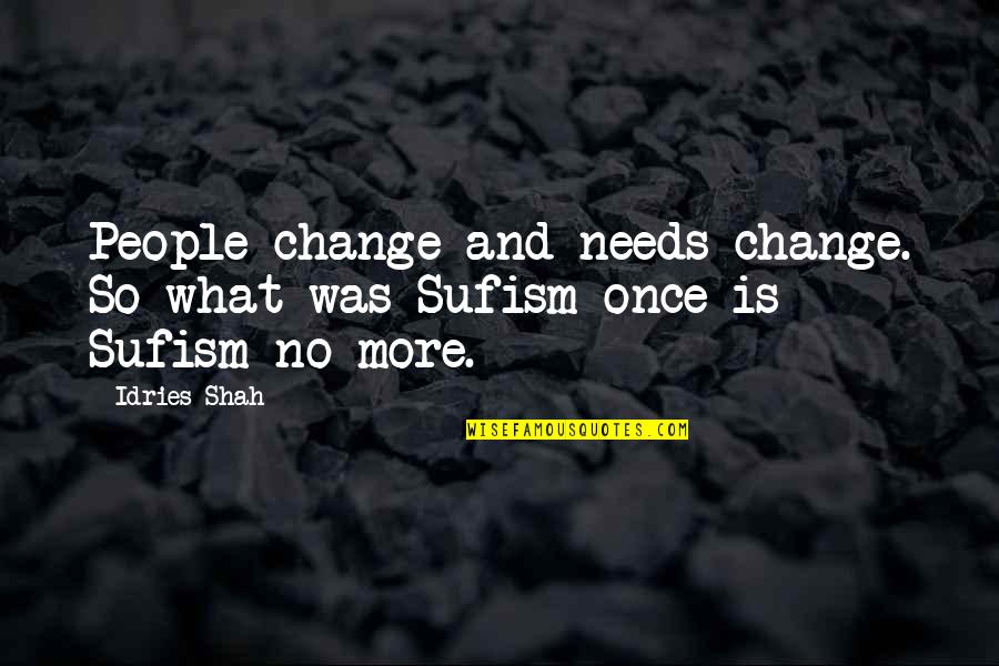 Change Evolution Quotes By Idries Shah: People change and needs change. So what was
