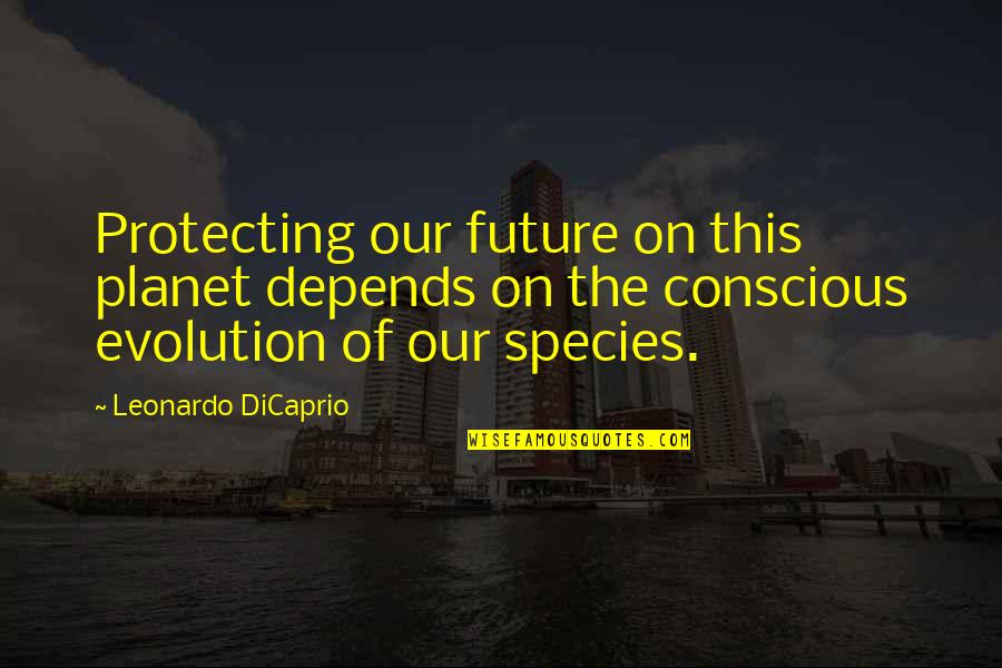 Change Evolution Quotes By Leonardo DiCaprio: Protecting our future on this planet depends on