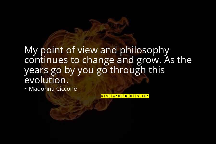 Change Evolution Quotes By Madonna Ciccone: My point of view and philosophy continues to