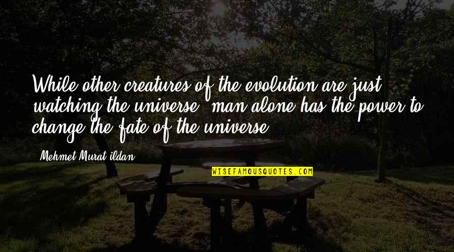 Change Evolution Quotes By Mehmet Murat Ildan: While other creatures of the evolution are just