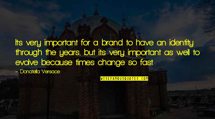 Change Evolve Quotes By Donatella Versace: It's very important for a brand to have