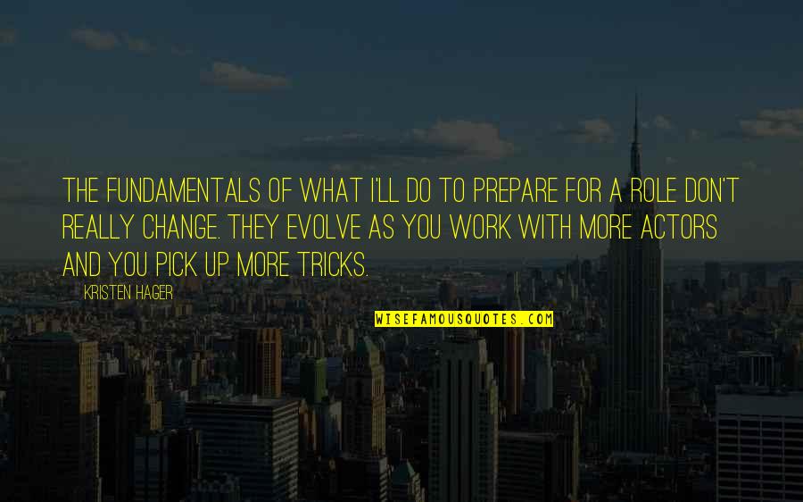 Change Evolve Quotes By Kristen Hager: The fundamentals of what I'll do to prepare